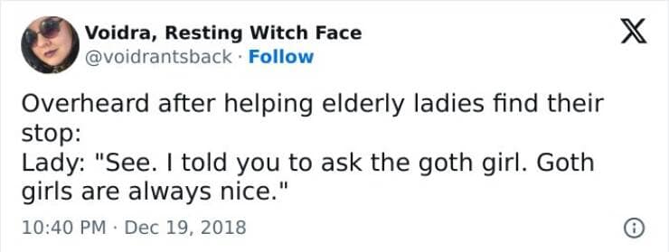 happy memes. Overheard after helping elderly ladies find their stop: Lady: "See. I told you to ask the goth girl. Goth girls are always nice."