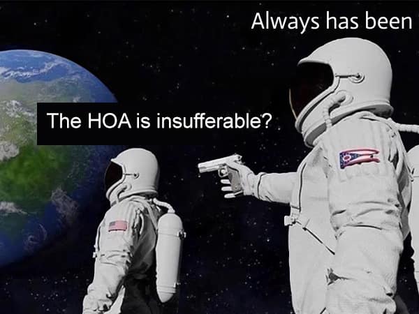 hoa memes. Always has been The HOA is insufferable?