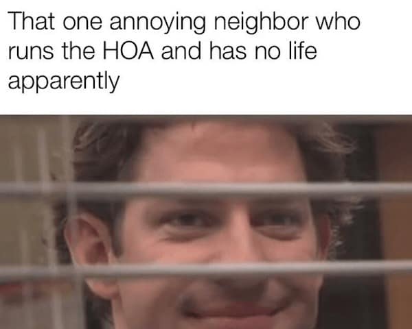hoa memes. That one annoying neighbor who runs the HOA and has no life apparently
