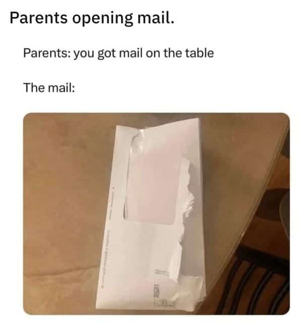 Parents opening mail. Parents: you got mail on the table The mail:
