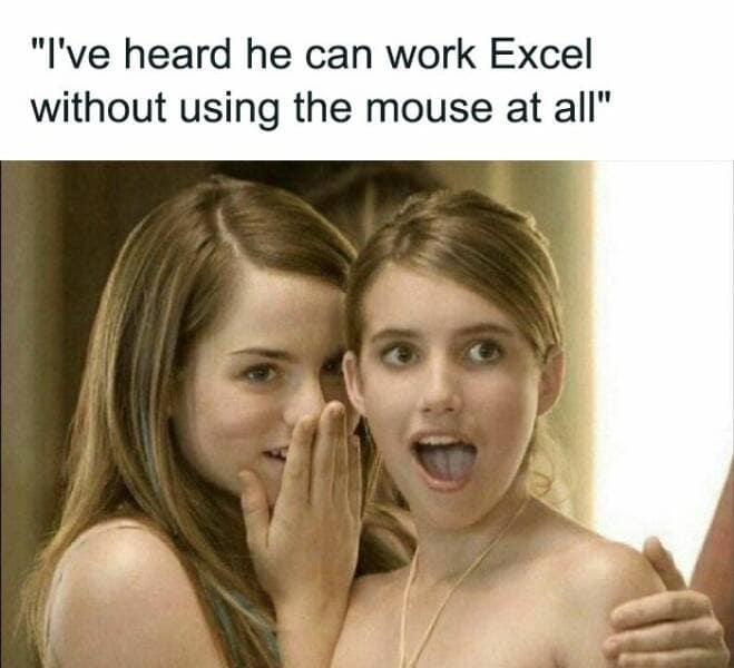 it memes. "I've heard he can work Excel without using the mouse at all"