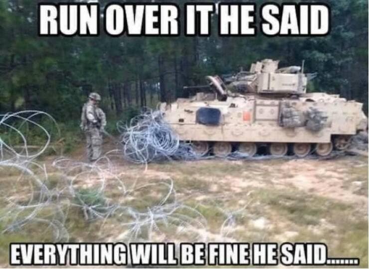 military memes. RUN OVER IT HE SAID EVERYTHING WILL BE FINE HE SAID