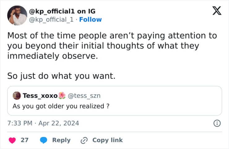 Most of the time people aren't paying attention to you beyond their initial thoughts of what they immediately observe.