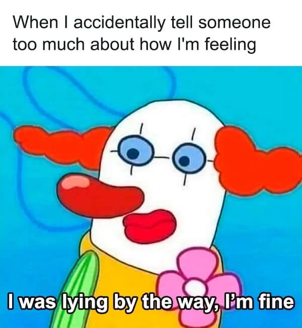 nihilist memes. When I accidentally tell someone too much about how I'm feeling I was lying by the way, Pm fine