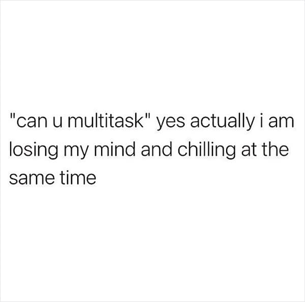 nihilist memes. "can u multitask" yes actually i am losing my mind and chilling at the same time