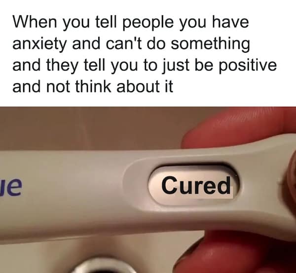 nihilist memes. When you tell people you have anxiety and can't do something and they tell you to just be positive and not think about it le Cured