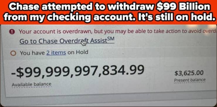 Chase attempted to withdraw $99 Billion from my checking account. It's still on hold.