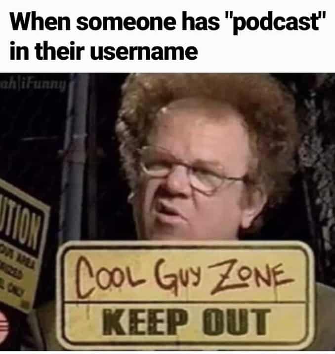 Podcast Memes. When someone has "podcast" in their username