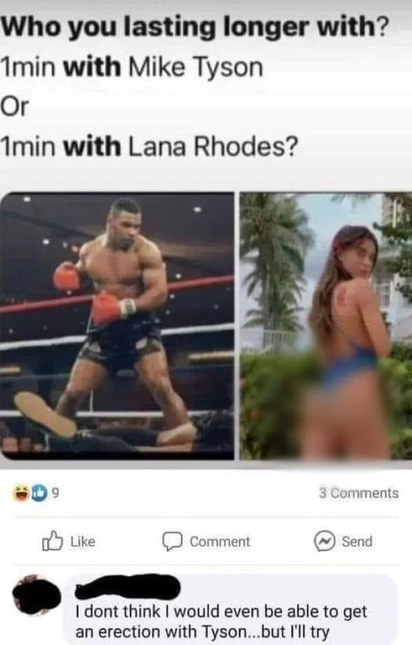 Who you lasting longer with? 1min with Mike Tyson Or 1min with Lana Rhodes?