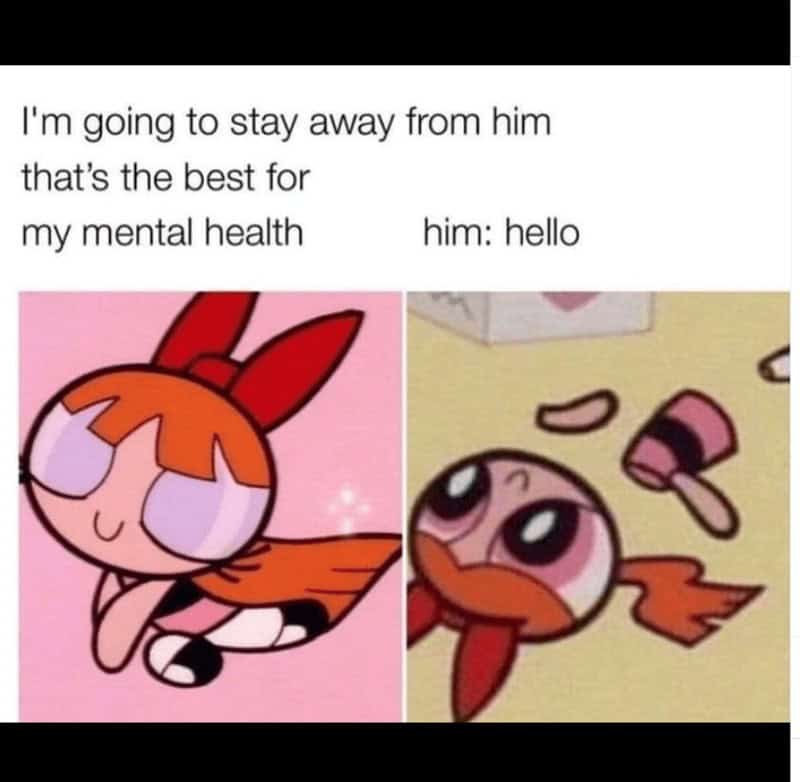relationship memes. I'm going to stay away from him that's the best for my mental health him: hello