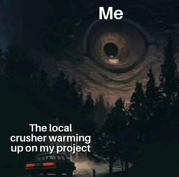 Me The local crusher warming up on my project