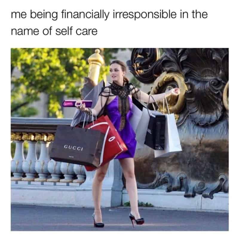 self care memes. me being financially irresponsible in the name of self care