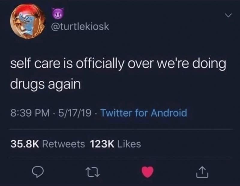 self care memes. self care is officially over we're doing drugs again