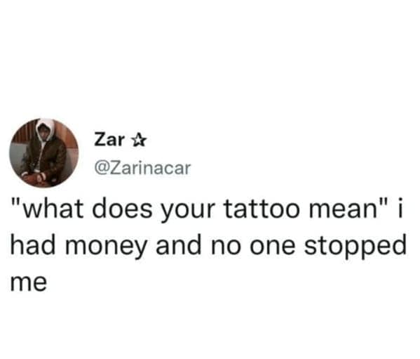 tattoo memes. "what does your tattoo mean" i had money and no one stopped me