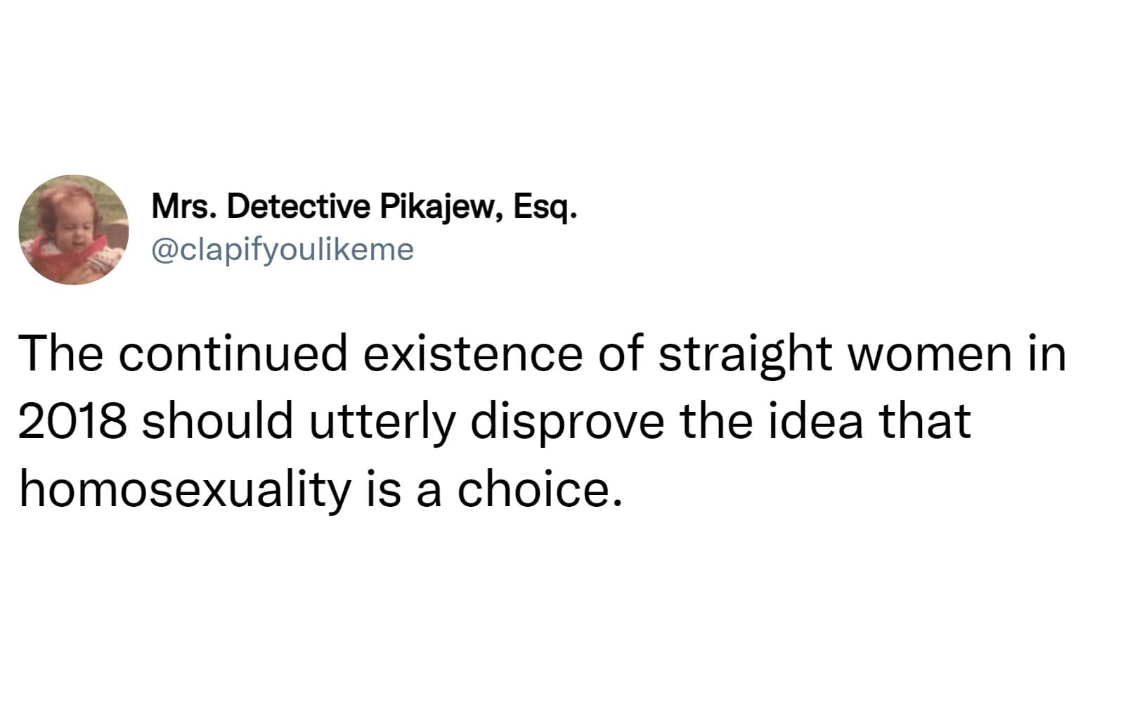 The continued existence of straight women in 2018 should utterly disprove the idea that homosexuality is a choice.