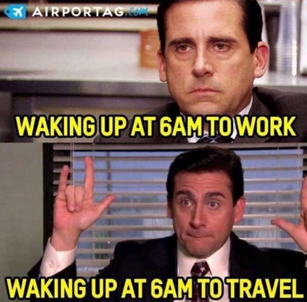 vacation memes. WAKING UP AT 6AM TO WORK WAKING UP AT 6AM TO TRAVEL