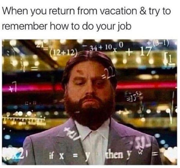 vacation memes. When you return from vacation & try to remember how to do your job