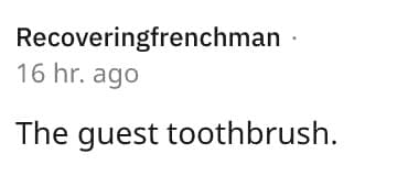 weird house rules. The guest toothbrush.