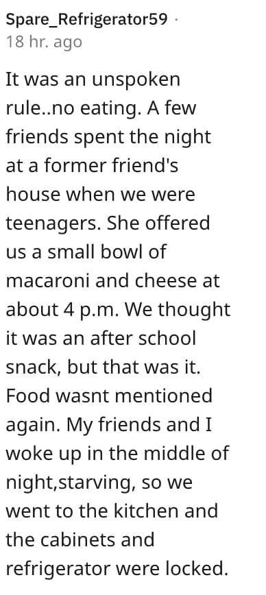 weird house rules. It was an unspoken rule..no eating. A few friends spent the night at a former friend's house when we were teenagers. She