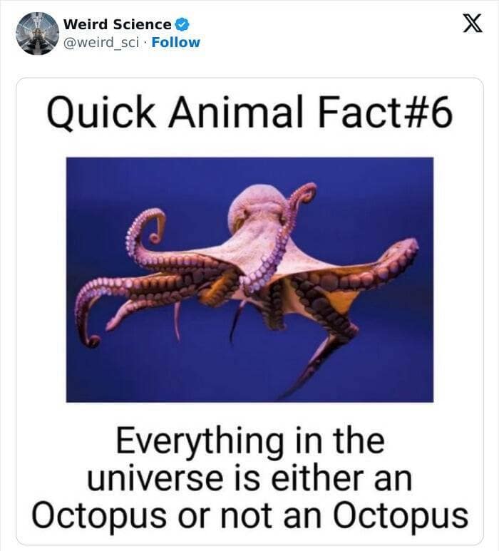Weird science facts. Everything in the universe is either an Octopus or not an Octopus