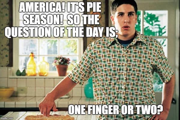 American Pie memes. AMERICA! UT'S PIE SEASONI SO THE QUESTION OF THE DAY IS: ONE FINGER OR TWOP