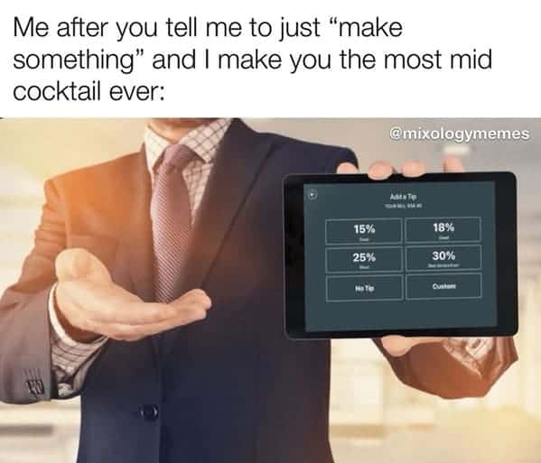 bartender memes. Me after you tell me to just "make something" and I make you the most mid cocktail ever: