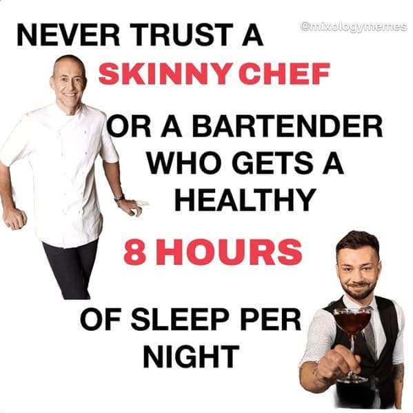 bartender memes. NEVER TRUST A SKINNY CHEF enixologymemes OR A BARTENDER WHO GETS A HEALTHY 8 HOURS OF SLEEP PER NIGHT