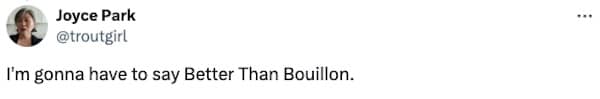 I'm gonna have to say Better Than Bouillon.
