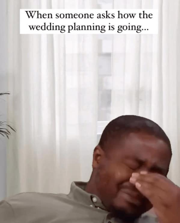 bridal memes. When someone asks how the wedding planning is going...