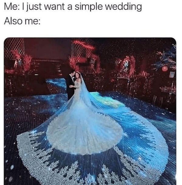 bridal memes. Me: I just want a simple wedding Also me: