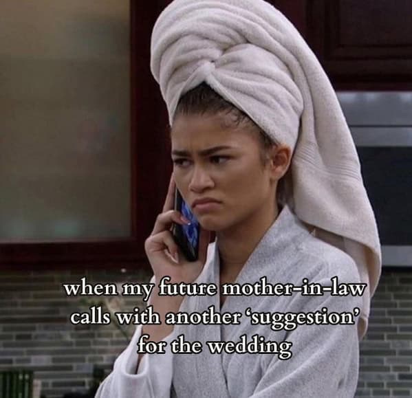 bridal memes. when my future mother-in-law calls with another Suggestion® for the wedding