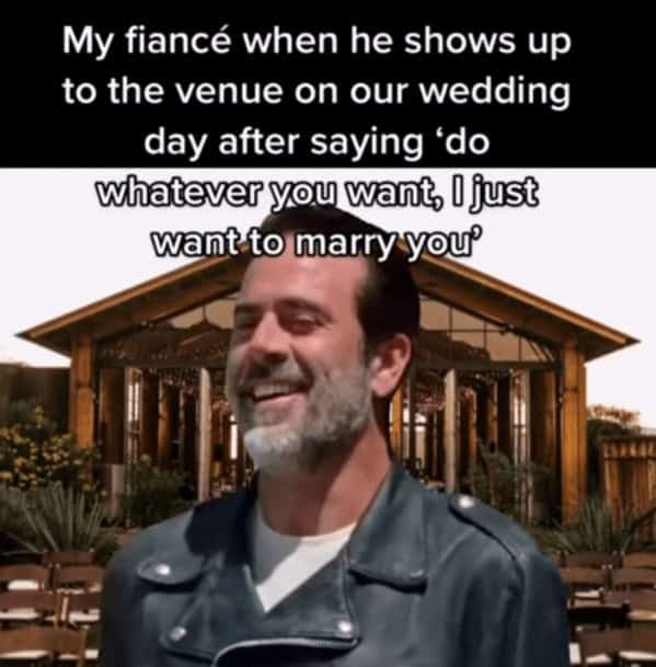 bridal memes. My fiancé when he shows up to the venue on our wedding day after saying 'do whatever you want, I just want to marry you
