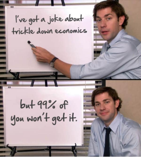 dark humor memes. I've got a joke about trickle down economics but 99% of you won't get it.