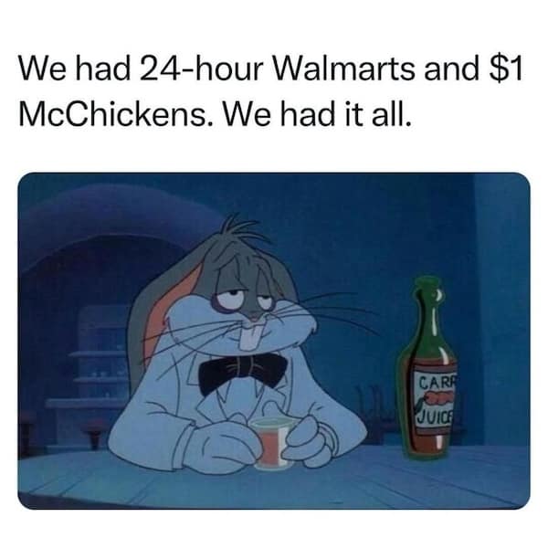 We had 24-hour Walmarts and $1 McChickens. We had it all.