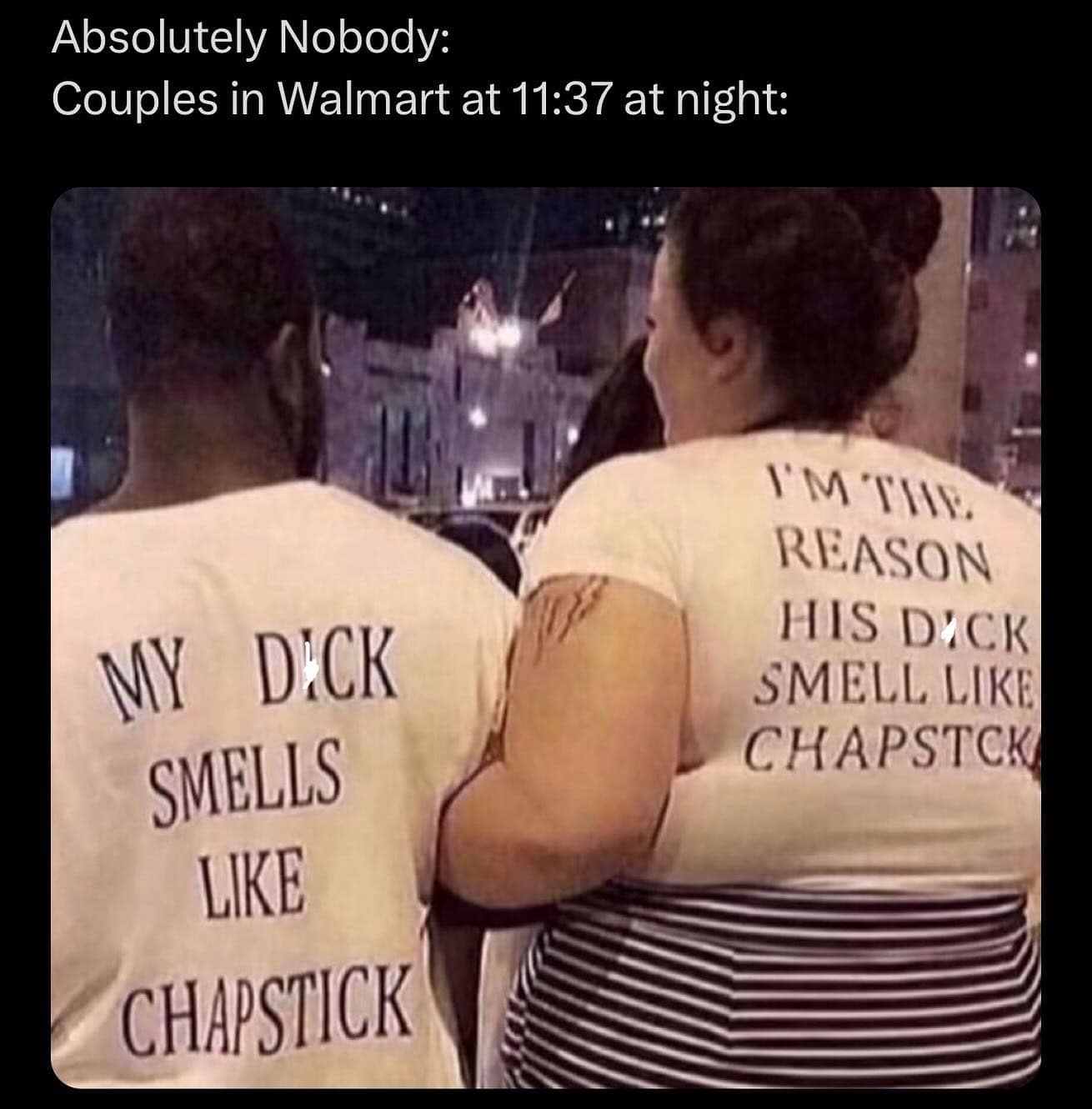 funny memes. Absolutely Nobody: Couples in Walmart at 11:37 at night: