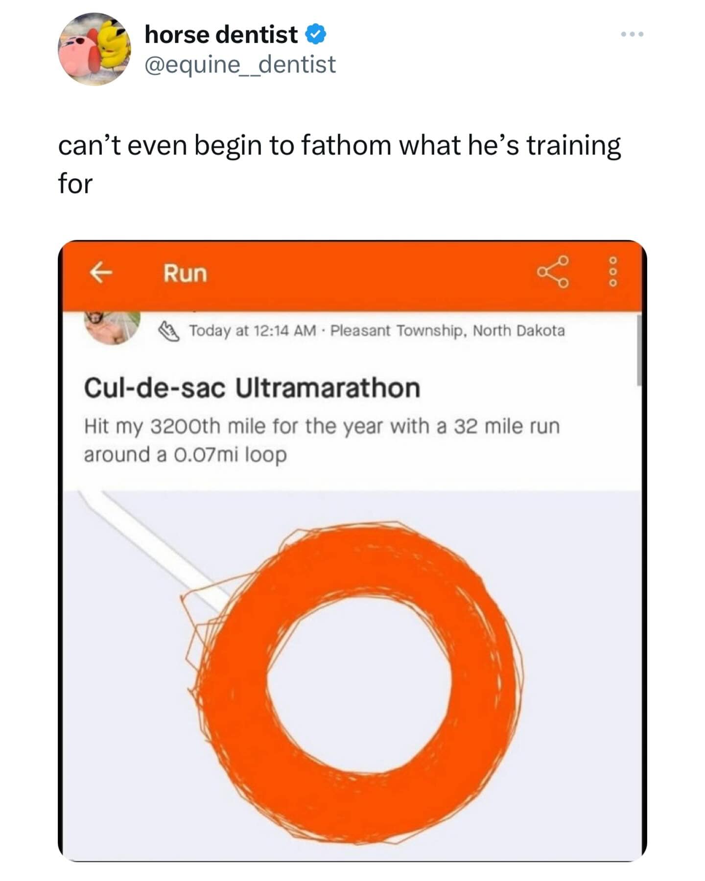 funny memes. can't even begin to fathom what he's training for. Cul-de-sac Ultramarathon Hit my 3200th mile for the year with a 32 mile run around a 0.07mi loop