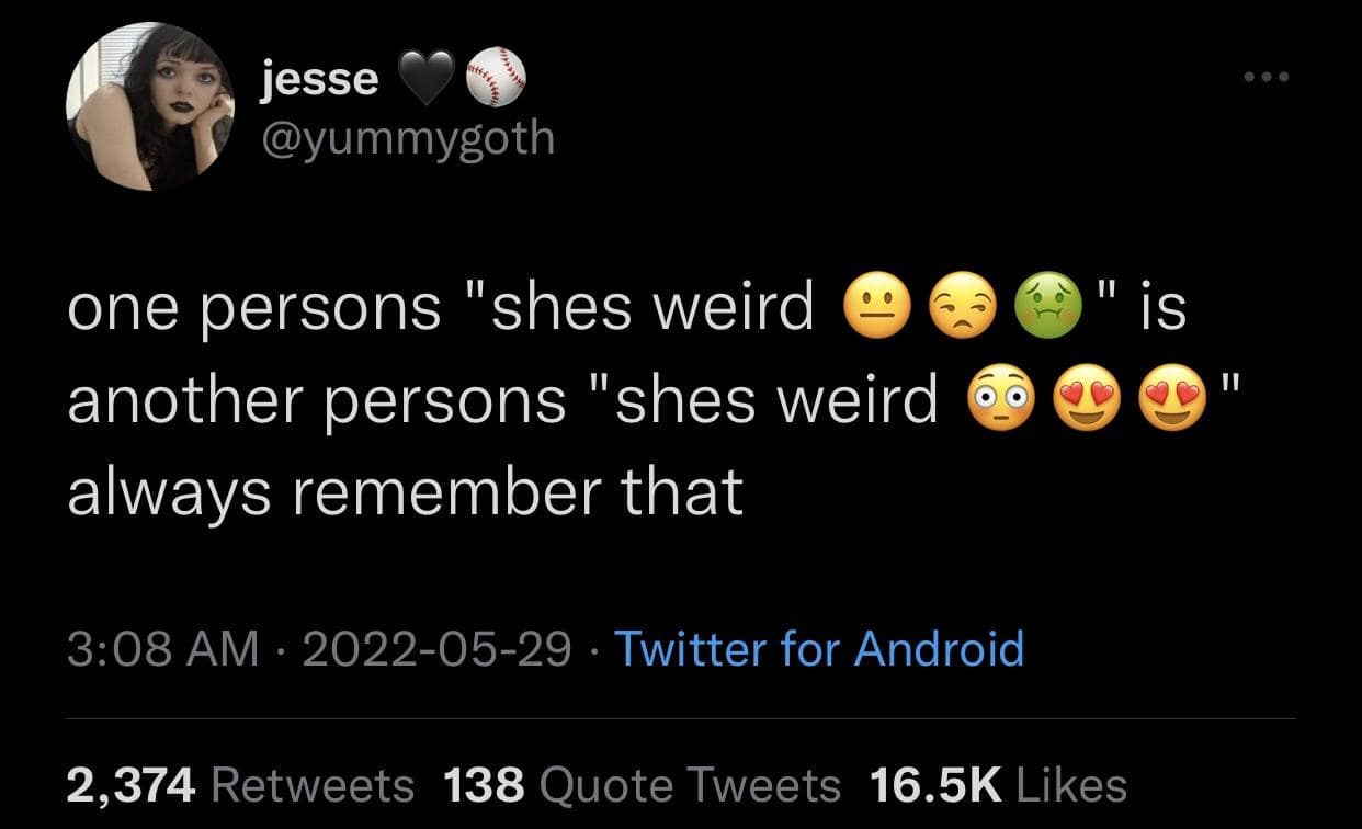 funny memes. one persons "shes weird another persons "shes weird always remember that