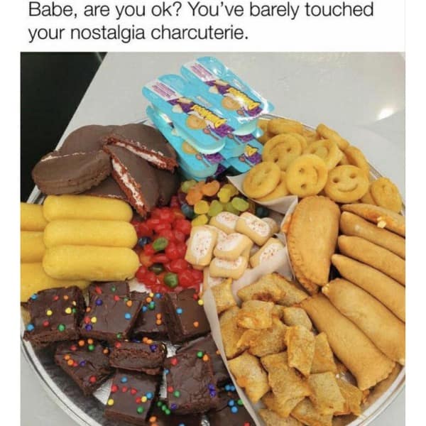 funny memes. Babe, are you ok? You've barely touched your nostalgia charcuterie.