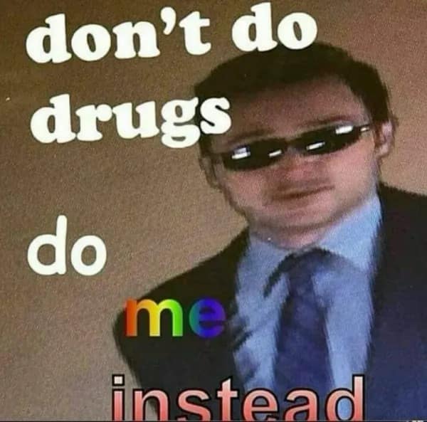 funny memes. don't do drugs do me instead