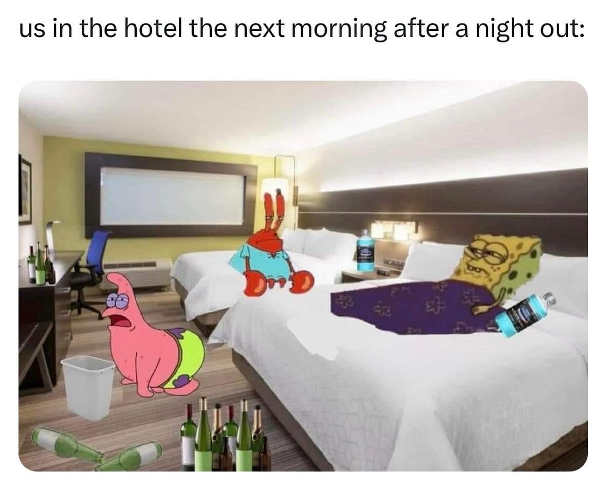 funny memes. us in the hotel the next morning after a night out:
