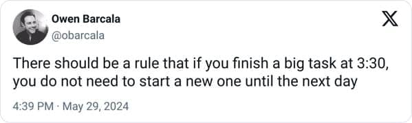 funny memes. There should be a rule that if you finish a big task at 3:30, you do not need to start a new one until the next day