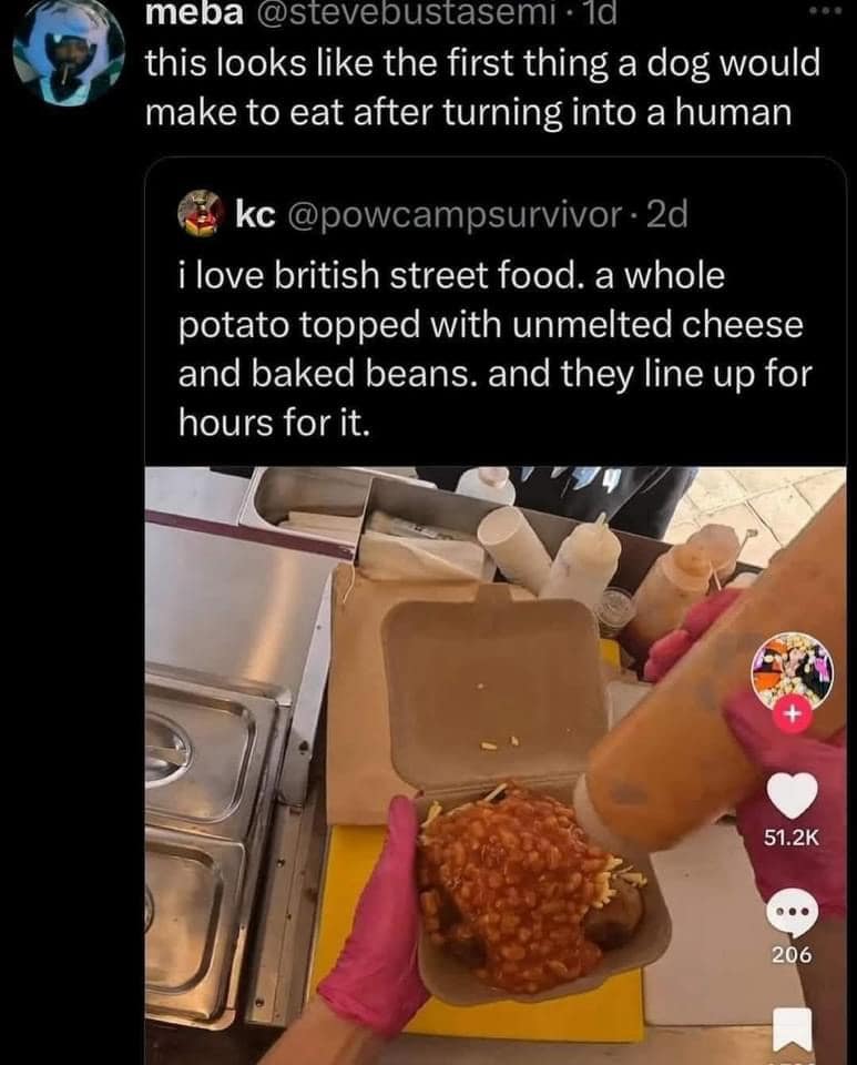 funny memes. i love british street food. a whole potato topped with unmelted cheese and baked beans. and they line up for hours for it.