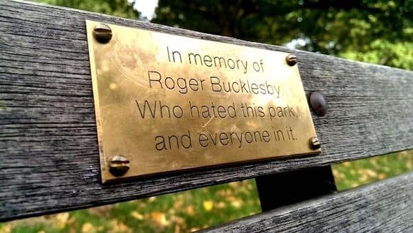 funny park bench plaques. In memory of Roger Bucklesby Who hated this park, and everyone in it.