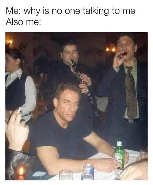 funny pics. Me: why is no one talking to me Also me: