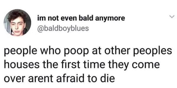funny pics. people who poop at other peoples houses the first time they come over arent afraid to die