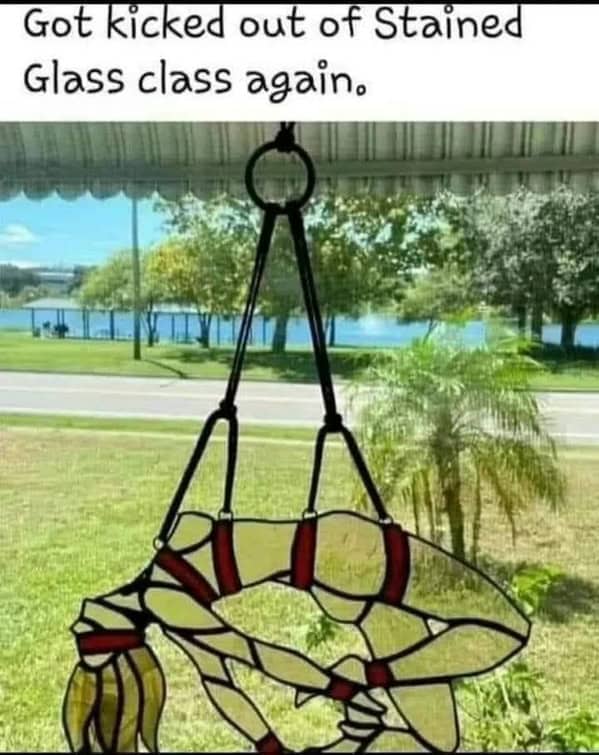 funny pics. Got kicked out of Stained Glass class again.