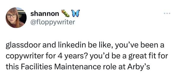 funny pics. glassdoor and linkedin be like, you've been a copywriter for 4 years? you'd be a great fit for this Facilities Maintenance role at Arby's