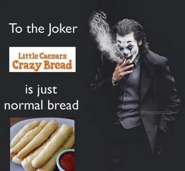 funny pics. To the Joker Little Caesars Crazy Bread is just normal bread