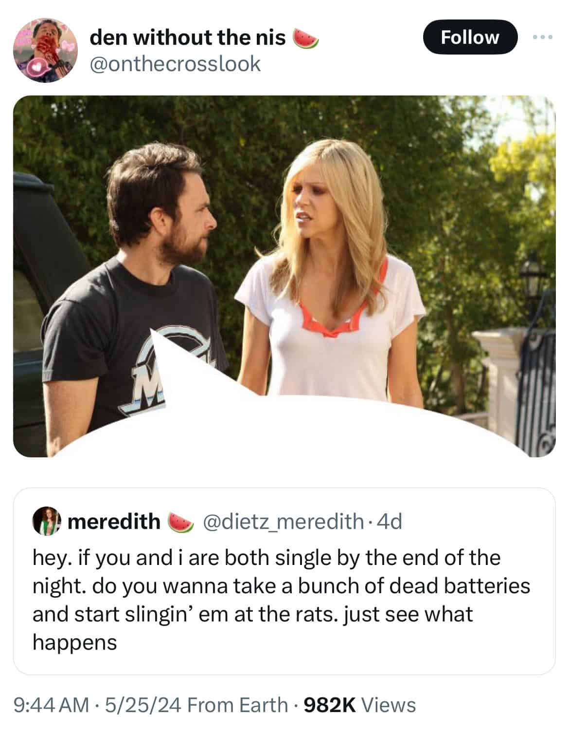 hey. if you and i are both single by the end of the night. do you wanna take a bunch of dead batteries and start slingin' em at the rats. just see what happens