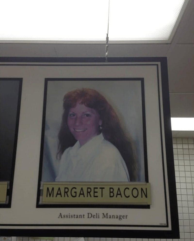 funny real names. MARGARET BACON Assistant Deli Manager